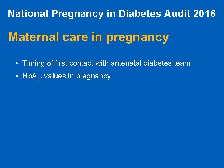 National Pregnancy in Diabetes Audit 2016 Maternal care in pregnancy • Timing of first