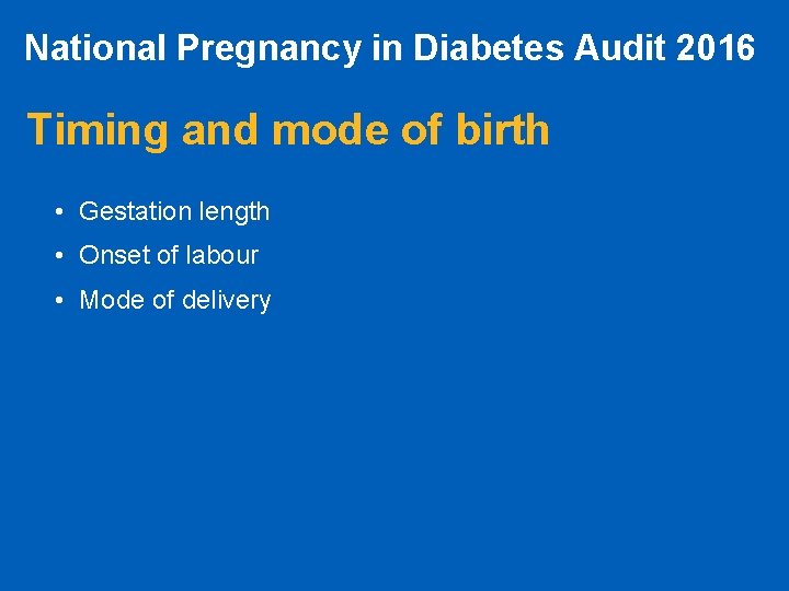 National Pregnancy in Diabetes Audit 2016 Timing and mode of birth • Gestation length