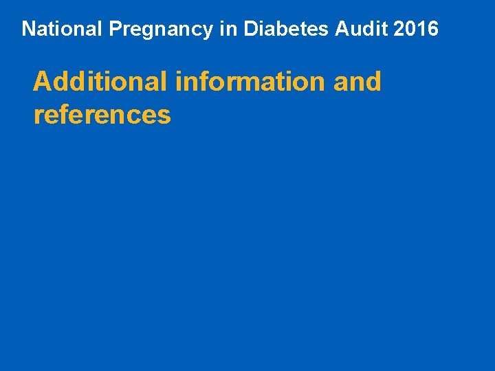 National Pregnancy in Diabetes Audit 2016 Additional information and references 