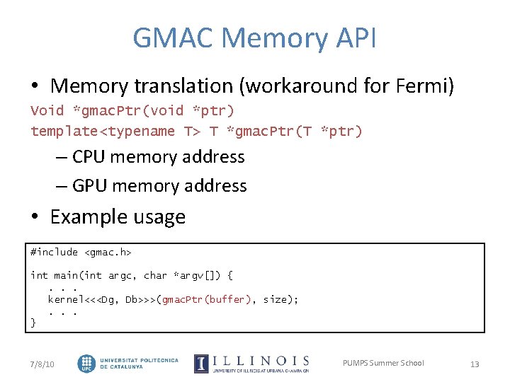 GMAC Memory API • Memory translation (workaround for Fermi) Void *gmac. Ptr(void *ptr) template<typename
