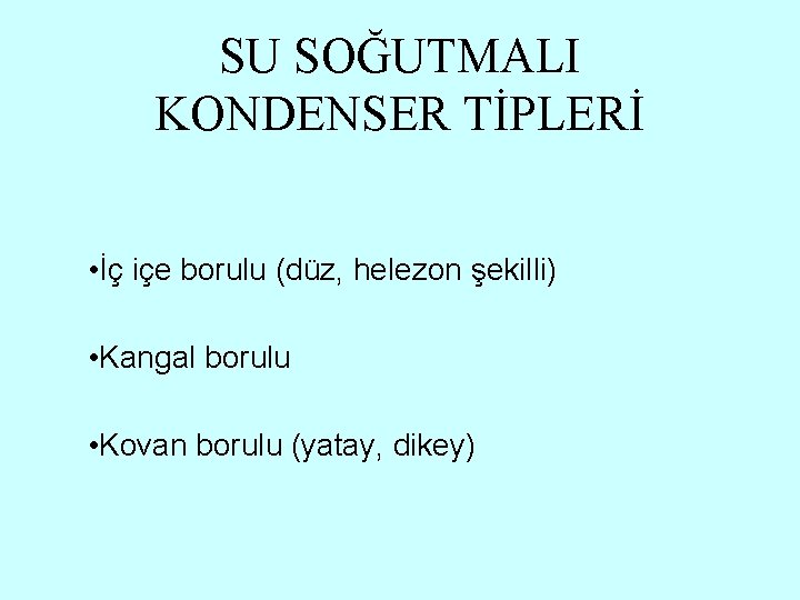 SU SOĞUTMALI KONDENSER TİPLERİ • İç içe borulu (düz, helezon şekilli) • Kangal borulu