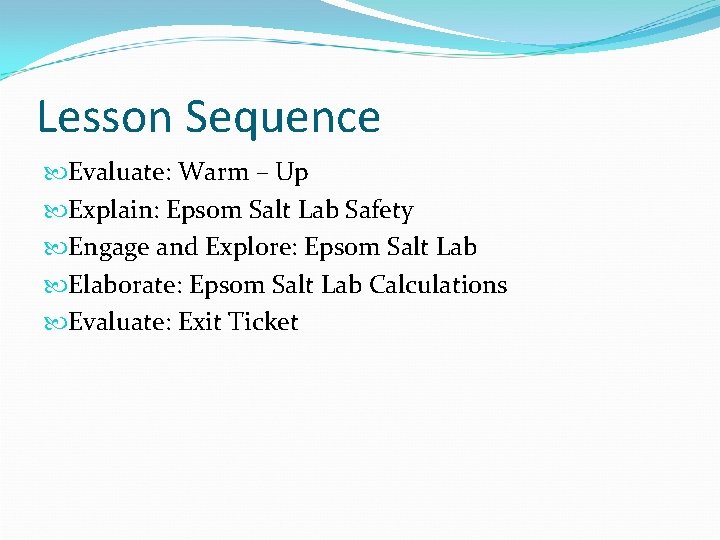 Lesson Sequence Evaluate: Warm – Up Explain: Epsom Salt Lab Safety Engage and Explore: