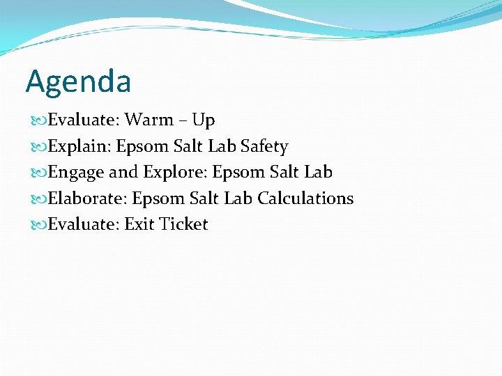 Agenda Evaluate: Warm – Up Explain: Epsom Salt Lab Safety Engage and Explore: Epsom