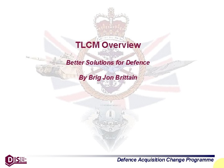 TLCM Overview Better Solutions for Defence By Brig Jon Brittain Defence Acquisition Change Programme