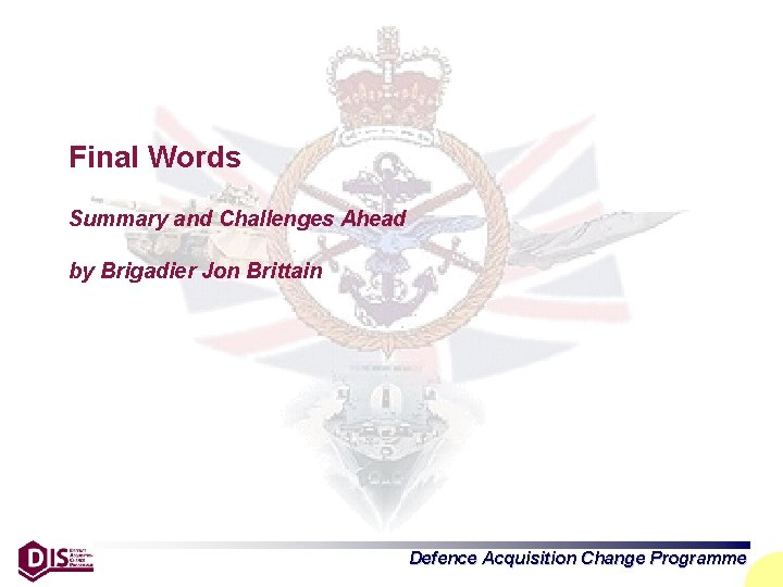 Final Words Summary and Challenges Ahead by Brigadier Jon Brittain Defence Acquisition Change Programme