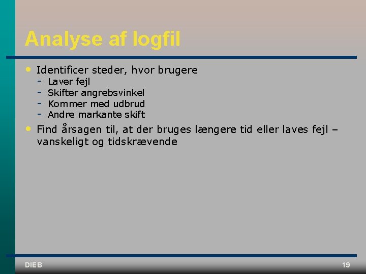 Analyse af logfil • Identificer steder, hvor brugere • Find årsagen til, at der