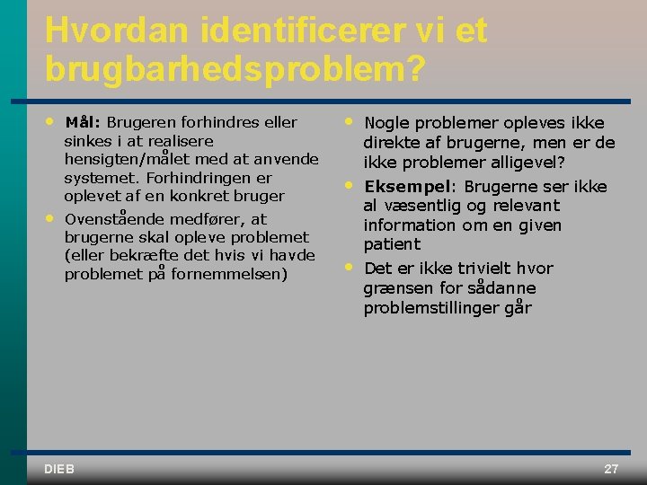 Hvordan identificerer vi et brugbarhedsproblem? • • Mål: Brugeren forhindres eller sinkes i at