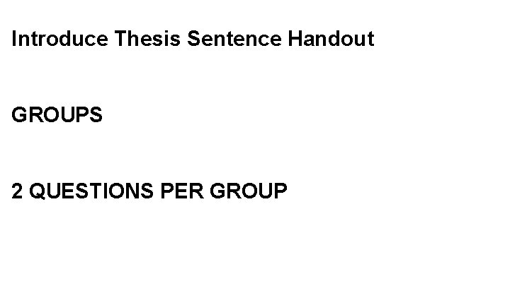 Introduce Thesis Sentence Handout GROUPS 2 QUESTIONS PER GROUP 