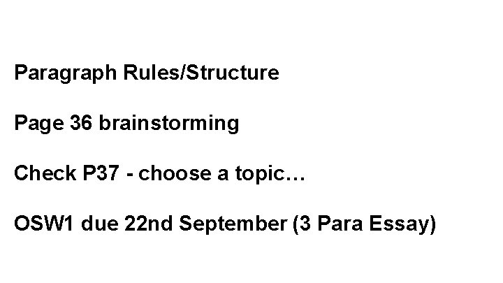 Paragraph Rules/Structure Page 36 brainstorming Check P 37 - choose a topic… OSW 1