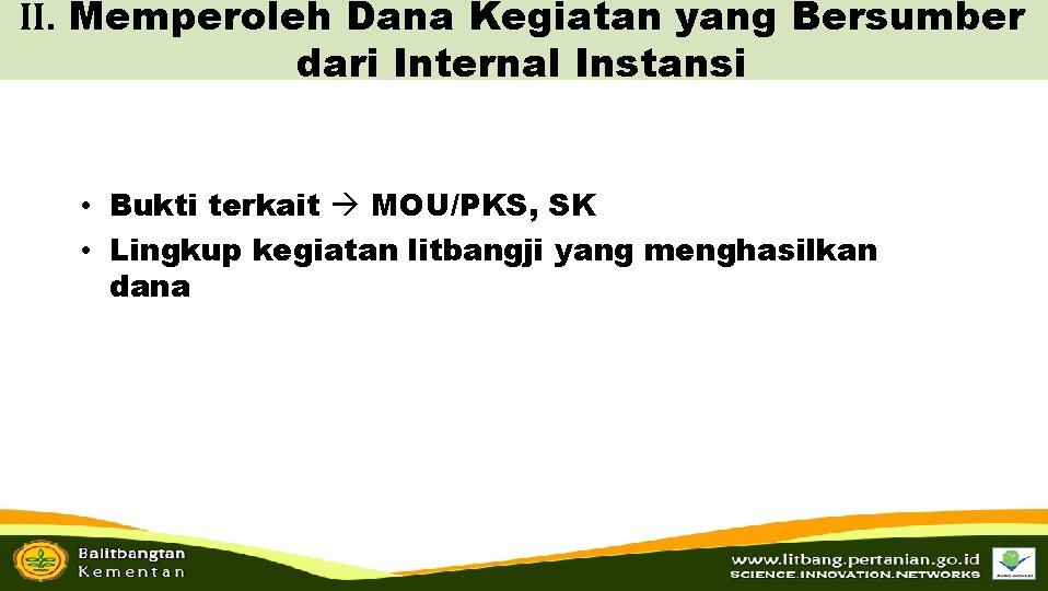 II. Memperoleh Dana Kegiatan yang Bersumber dari Internal Instansi • Bukti terkait MOU/PKS, SK