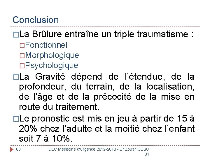 Conclusion �La Brûlure entraîne un triple traumatisme : �Fonctionnel �Morphologique �Psychologique �La Gravité dépend
