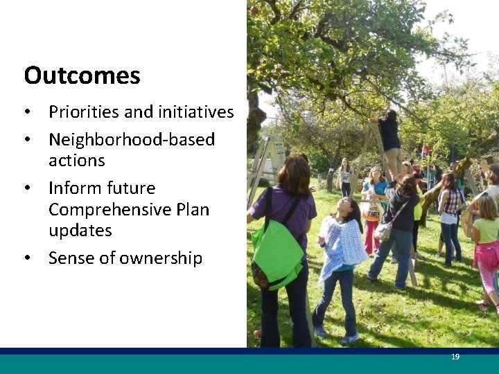 Outcomes • Priorities and initiatives • Neighborhood-based actions • Inform future Comprehensive Plan updates