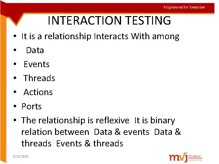 INTERACTION TESTING • • It is a relationship Interacts With among Data Events Threads