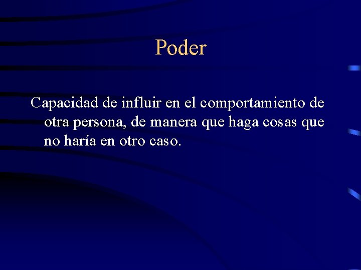 Poder Capacidad de influir en el comportamiento de otra persona, de manera que haga