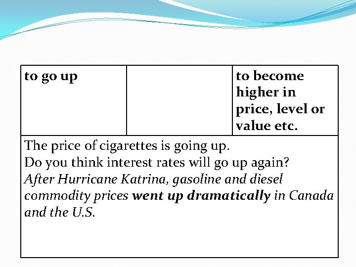 to go up to become higher in price, level or value etc. The price