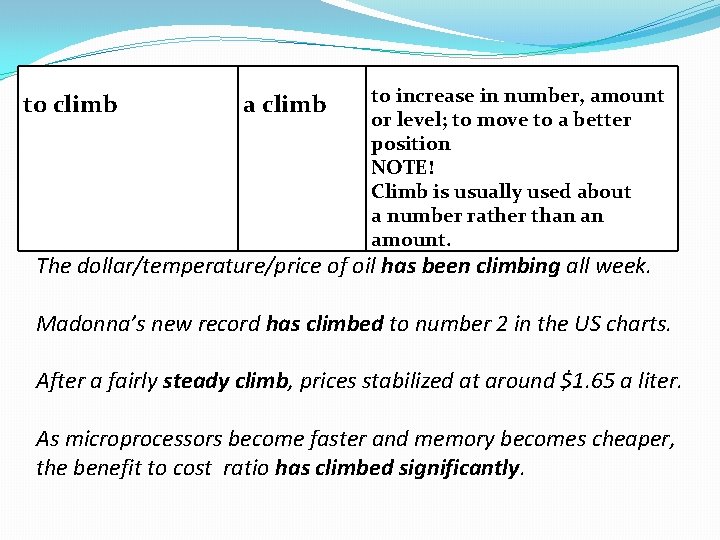 to climb a climb to increase in number, amount or level; to move to