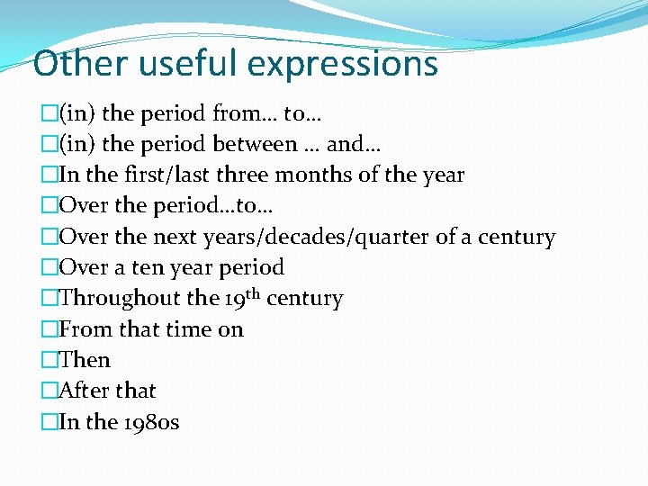 Other useful expressions �(in) the period from… to… �(in) the period between … and…