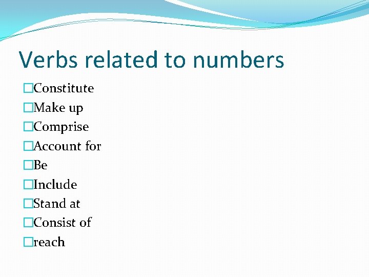 Verbs related to numbers �Constitute �Make up �Comprise �Account for �Be �Include �Stand at