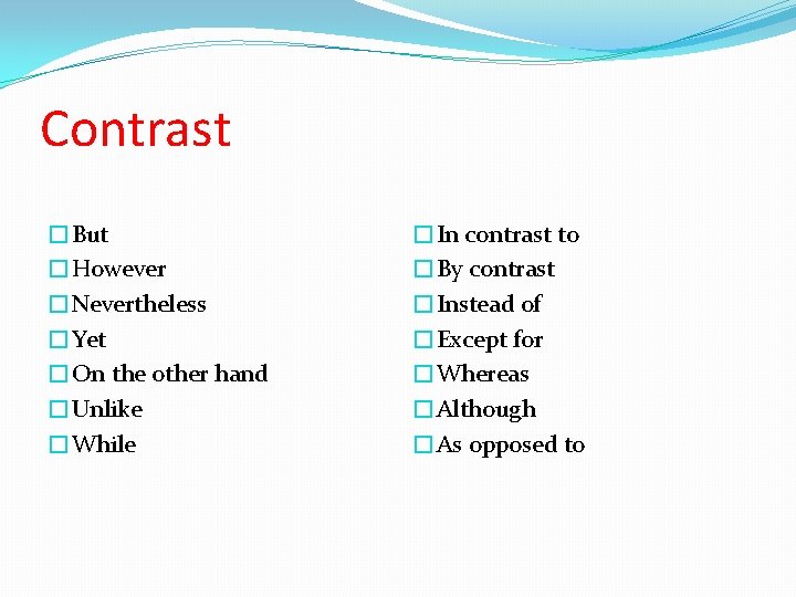 Contrast �But �However �Nevertheless �Yet �On the other hand �Unlike �While �In contrast to