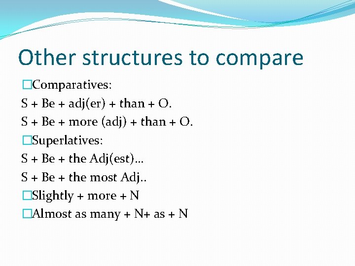 Other structures to compare �Comparatives: S + Be + adj(er) + than + O.
