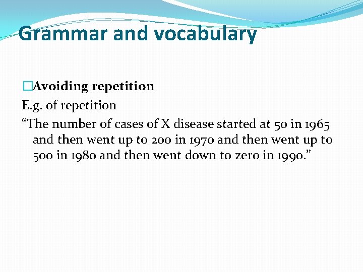 Grammar and vocabulary �Avoiding repetition E. g. of repetition “The number of cases of