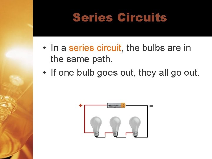 Series Circuits • In a series circuit, the bulbs are in the same path.