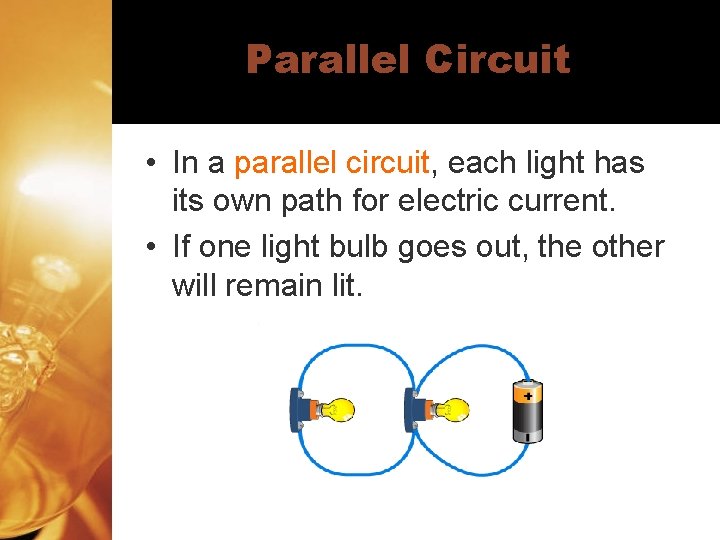 Parallel Circuit • In a parallel circuit, each light has its own path for