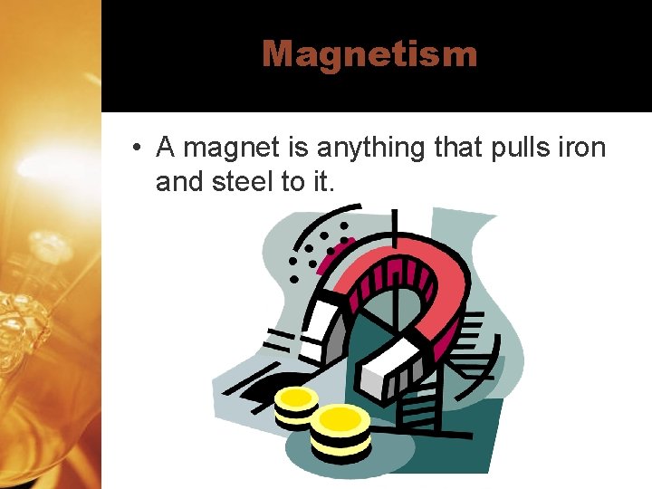 Magnetism • A magnet is anything that pulls iron and steel to it. 