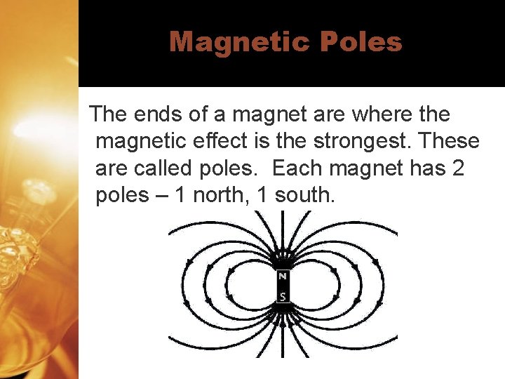 Magnetic Poles The ends of a magnet are where the magnetic effect is the