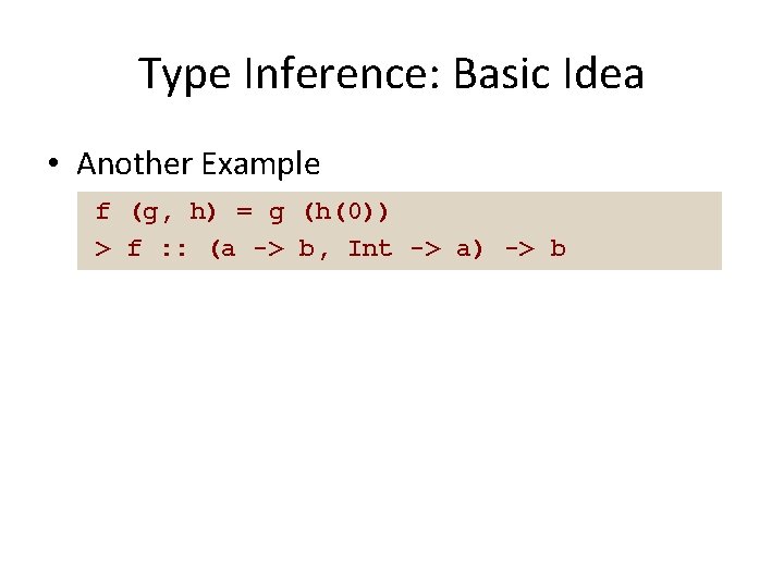 Type Inference: Basic Idea • Another Example f (g, h) = g (h(0)) >