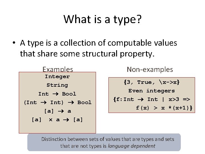 What is a type? • A type is a collection of computable values that