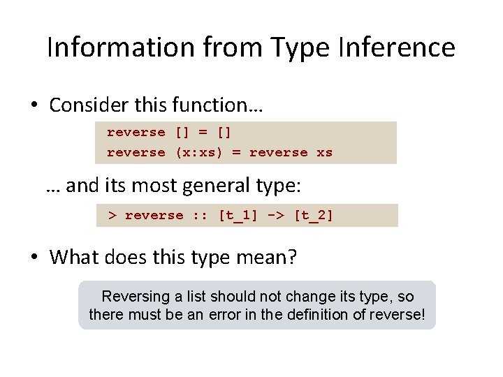 Information from Type Inference • Consider this function… reverse [] = [] reverse (x:
