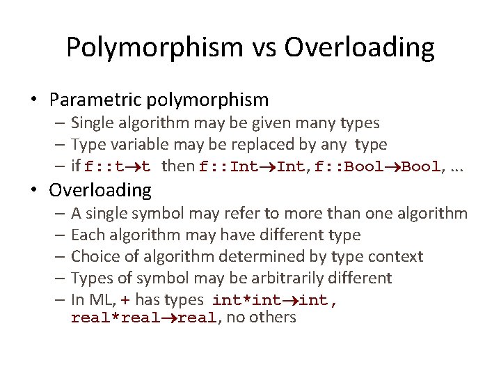 Polymorphism vs Overloading • Parametric polymorphism – Single algorithm may be given many types