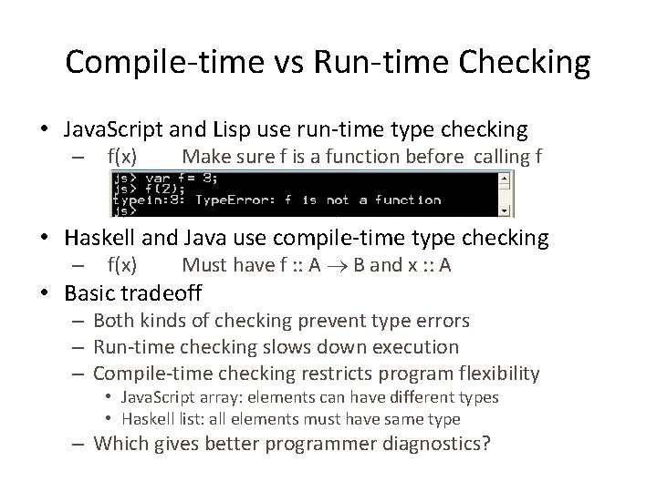 Compile-time vs Run-time Checking • Java. Script and Lisp use run-time type checking –