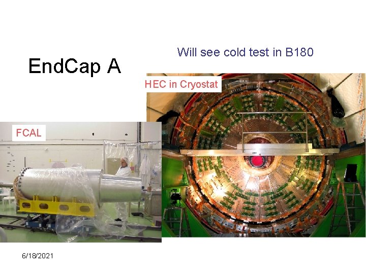 End. Cap A Will see cold test in B 180 HEC in Cryostat FCAL