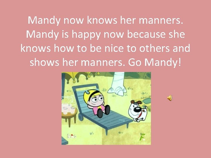 Mandy now knows her manners. Mandy is happy now because she knows how to