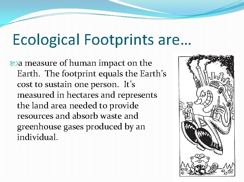 Ecological Footprints are… a measure of human impact on the Earth. The footprint equals