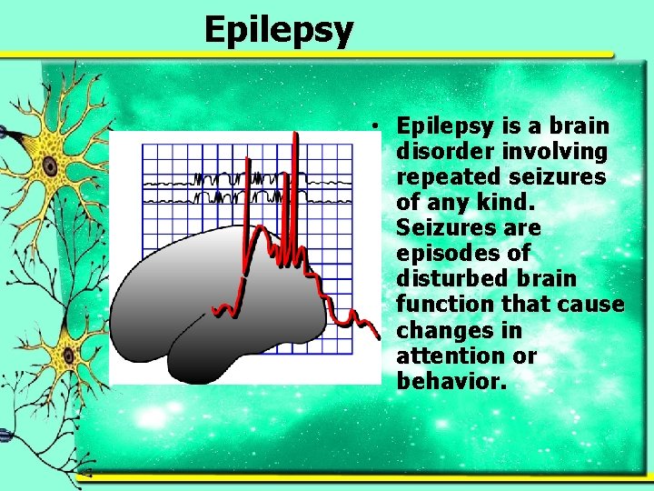 Epilepsy • Epilepsy is a brain disorder involving repeated seizures of any kind. Seizures