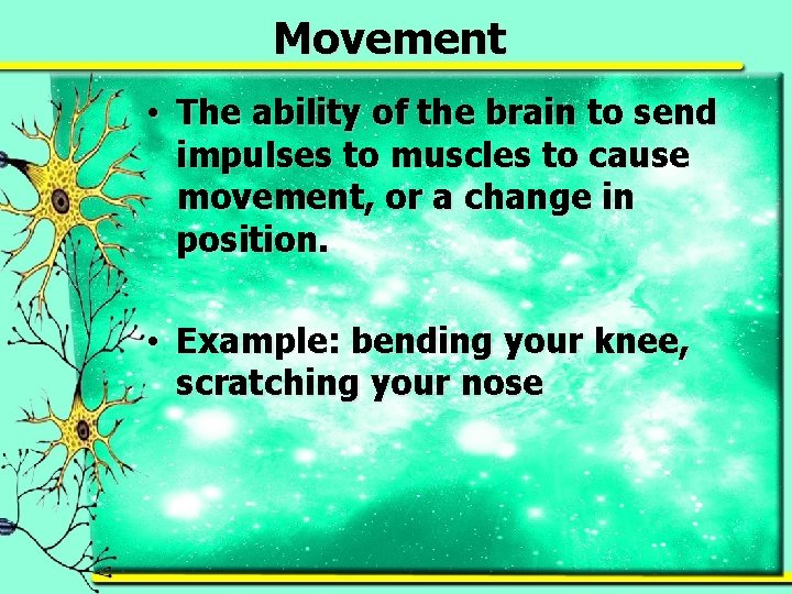 Movement • The ability of the brain to send impulses to muscles to cause