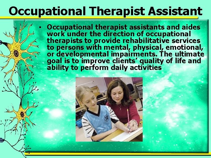 Occupational Therapist Assistant • Occupational therapist assistants and aides work under the direction of