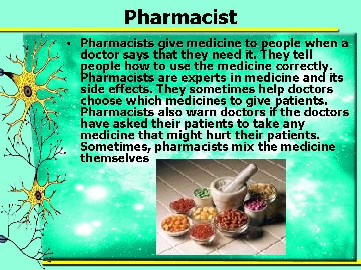 Pharmacist • Pharmacists give medicine to people when a doctor says that they need