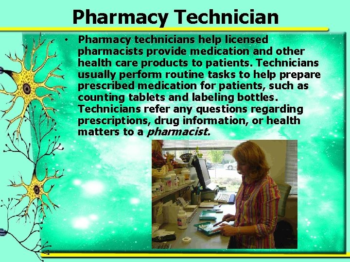 Pharmacy Technician • Pharmacy technicians help licensed pharmacists provide medication and other health care