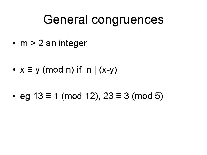 General congruences • m > 2 an integer • x ≡ y (mod n)