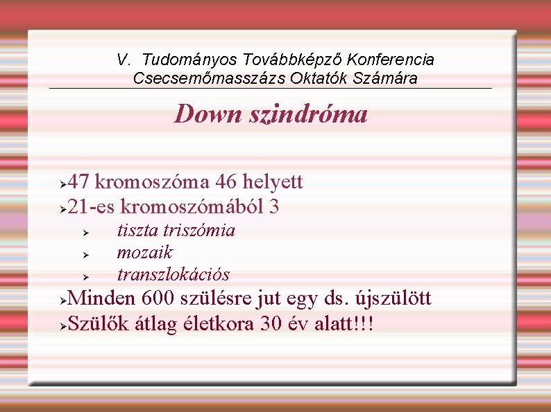 V. Tudományos Továbbképző Konferencia Csecsemőmasszázs Oktatók Számára Down szindróma 47 kromoszóma 46 helyett 21