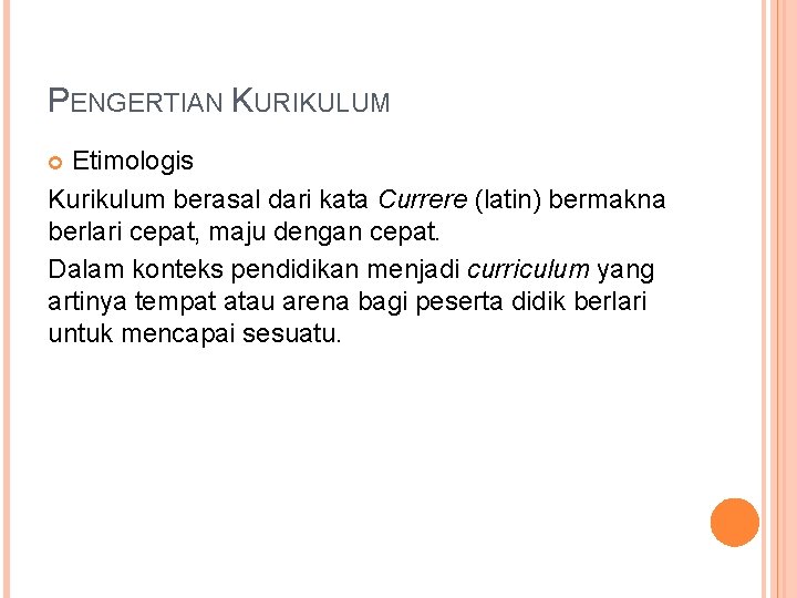 PENGERTIAN KURIKULUM Etimologis Kurikulum berasal dari kata Currere (latin) bermakna berlari cepat, maju dengan