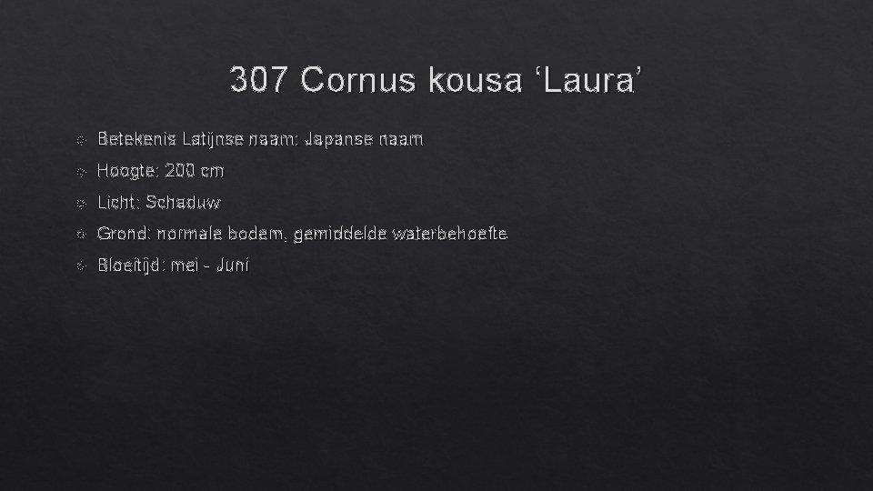 307 Cornus kousa ‘Laura’ Betekenis Latijnse naam: Japanse naam Hoogte: 200 cm Licht: Schaduw