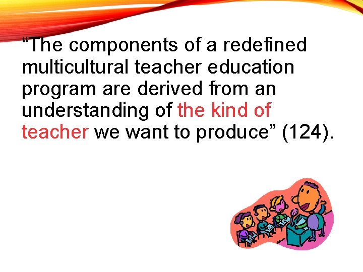 “The components of a redefined multicultural teacher education program are derived from an understanding
