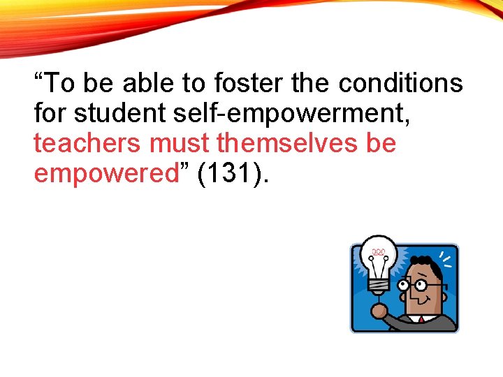 “To be able to foster the conditions for student self-empowerment, teachers must themselves be
