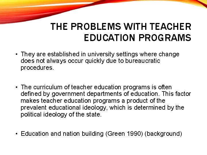 THE PROBLEMS WITH TEACHER EDUCATION PROGRAMS • They are established in university settings where