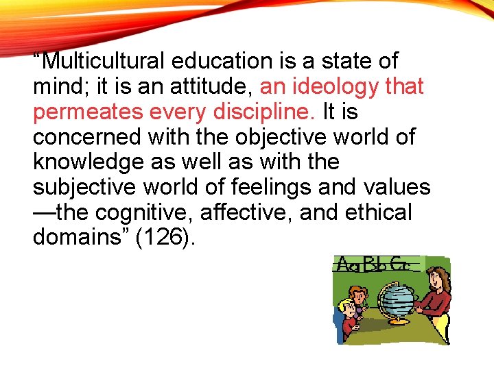“Multicultural education is a state of mind; it is an attitude, an ideology that